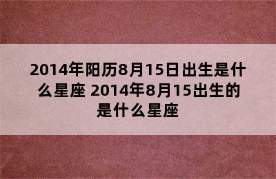 2014年阳历8月15日出生是什么星座 2014年8月15出生的是什么星座